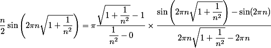 \dfrac n 2 \sin \left( 2 \pi n \sqrt {1 +\dfrac 1 {n^2}} \right) = \pi \dfrac {\sqrt {1 + \dfrac 1 {n^2}} - 1} {\dfrac 1 {n^2} - 0} \times \dfrac {\sin \left( 2 \pi n \sqrt {1 + \dfrac 1 {n^2}} \right) - \sin (2 \pi n)}{2 \pi n \sqrt {1 + \dfrac 1 {n^2}} - 2 \pi n}